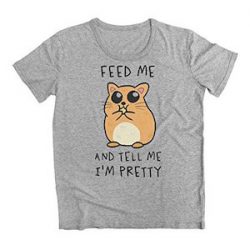 graphke Feed Me and Tell Me I'm Pretty Tiny Hamster Camiseta para Mujer